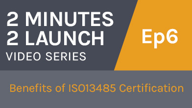2 Minutes 2 Launch - Benefits of ISO 13485 Certification